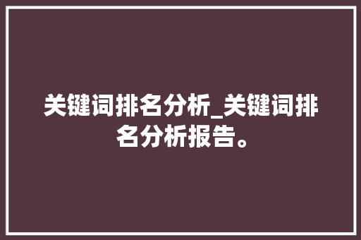 关键词排名分析_关键词排名分析报告。 关键词排名分析_关键词排名分析报告。 SEO关键词