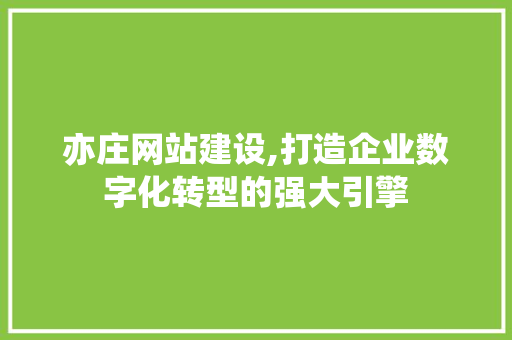 亦庄网站建设,打造企业数字化转型的强大引擎 亦庄网站建设,打造企业数字化转型的强大引擎 搜狗SEO