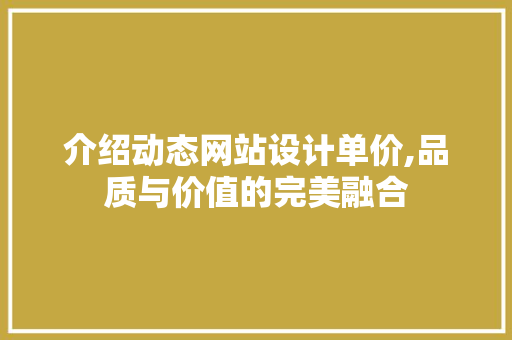 介绍动态网站设计单价,品质与价值的完美融合 介绍动态网站设计单价,品质与价值的完美融合 神马SEO
