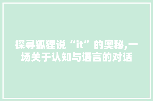 探寻狐狸说“it”的奥秘,一场关于认知与语言的对话