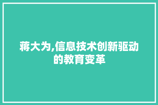 蒋大为,信息技术创新驱动的教育变革 网站建设公司