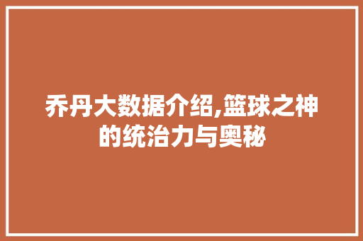 乔丹大数据介绍,篮球之神的统治力与奥秘