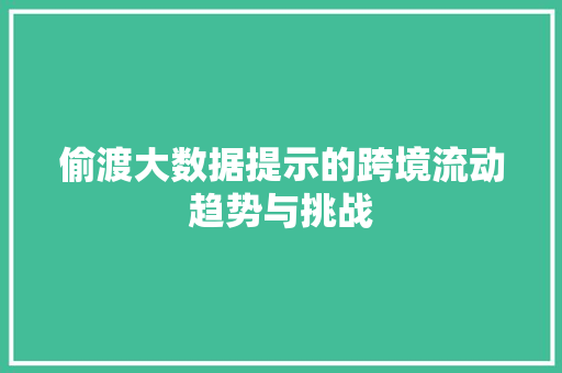 偷渡大数据提示的跨境流动趋势与挑战