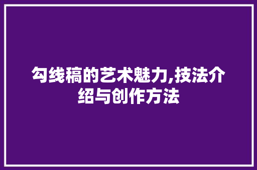 勾线稿的艺术魅力,技法介绍与创作方法 搜狗SEO