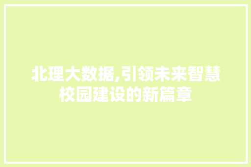 北理大数据,引领未来智慧校园建设的新篇章 搜狗SEO
