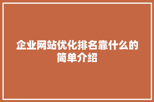 企业网站优化排名靠什么的简单介绍 企业网站优化排名靠什么的简单介绍 SEO关键词