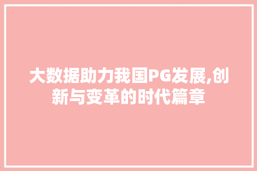 大数据助力我国PG发展,创新与变革的时代篇章