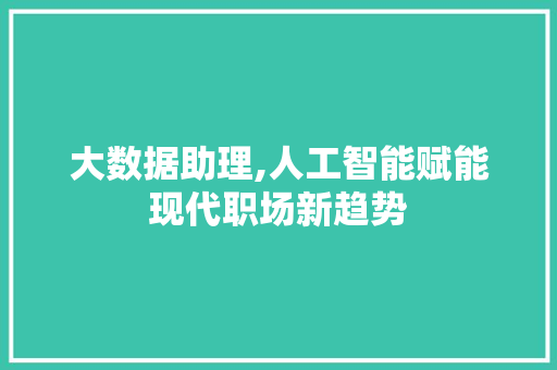 大数据助理,人工智能赋能现代职场新趋势