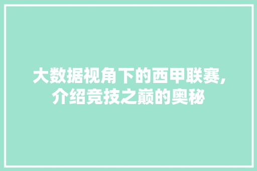 大数据视角下的西甲联赛,介绍竞技之巅的奥秘
