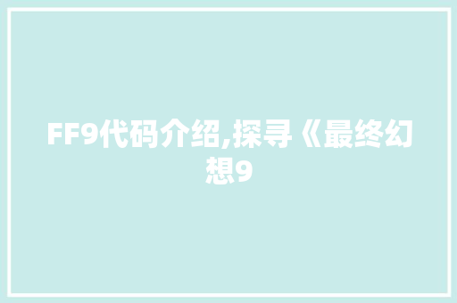 FF9代码介绍,探寻《最终幻想9 网站建设公司