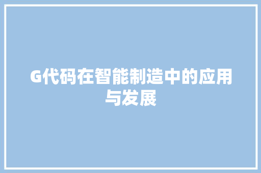 G代码在智能制造中的应用与发展 SEO关键词