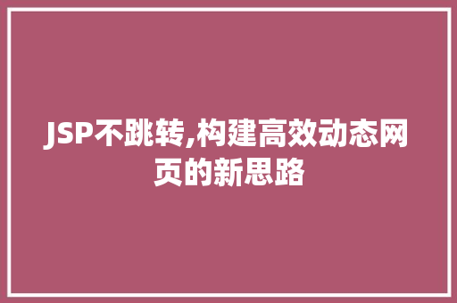 JSP不跳转,构建高效动态网页的新思路 网站建设公司