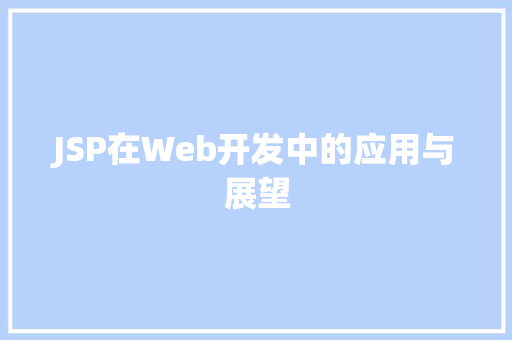 JSP在Web开发中的应用与展望 百度SEO