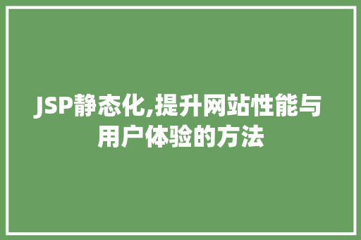 JSP静态化,提升网站性能与用户体验的方法