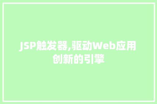 JSP触发器,驱动Web应用创新的引擎 神马SEO
