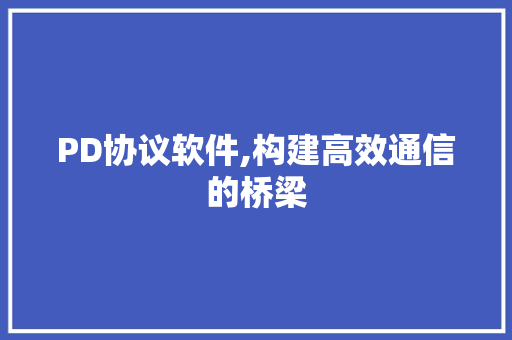 PD协议软件,构建高效通信的桥梁 网站建设公司
