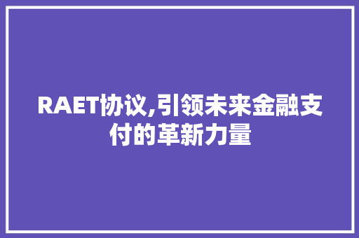 RAET协议,引领未来金融支付的革新力量