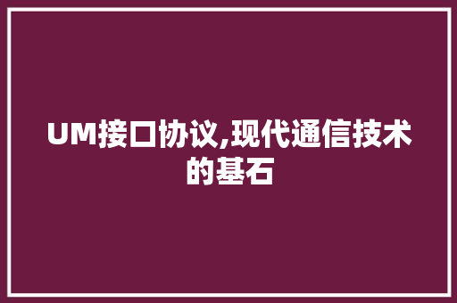 UM接口协议,现代通信技术的基石 百度SEO