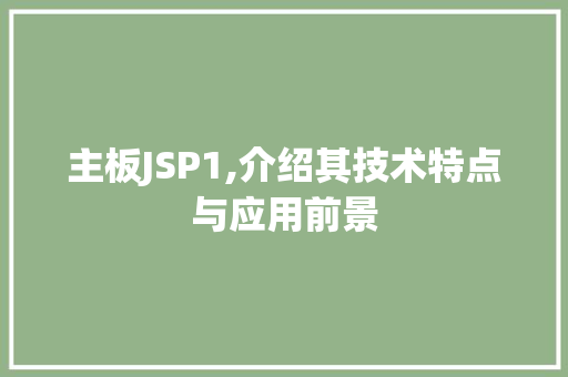 主板JSP1,介绍其技术特点与应用前景