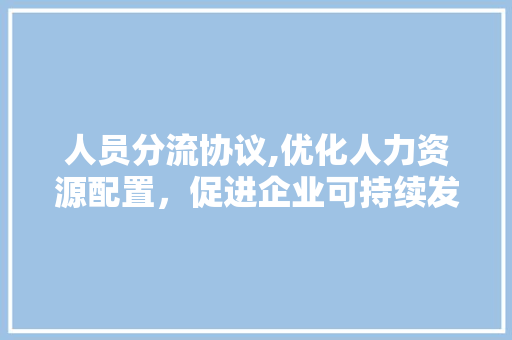 人员分流协议,优化人力资源配置，促进企业可持续发展