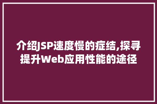介绍JSP速度慢的症结,探寻提升Web应用性能的途径 SEO关键词