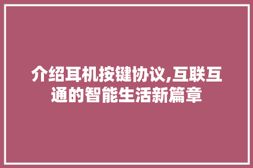 介绍耳机按键协议,互联互通的智能生活新篇章