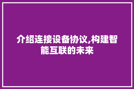 介绍连接设备协议,构建智能互联的未来