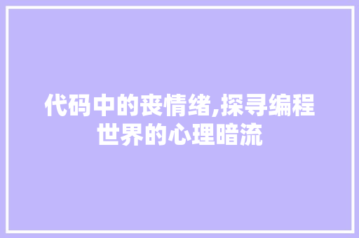 代码中的丧情绪,探寻编程世界的心理暗流