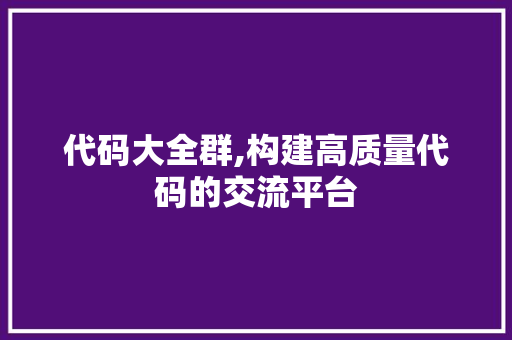 代码大全群,构建高质量代码的交流平台 搜狗SEO