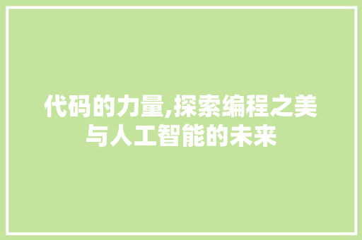 代码的力量,探索编程之美与人工智能的未来