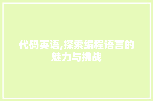 代码英语,探索编程语言的魅力与挑战