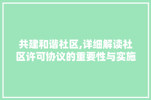 共建和谐社区,详细解读社区许可协议的重要性与实施步骤 SEO关键词