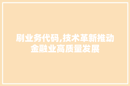 刷业务代码,技术革新推动金融业高质量发展 神马SEO