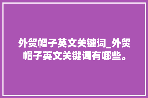 外贸帽子英文关键词_外贸帽子英文关键词有哪些。