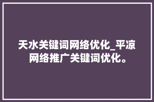 天水关键词网络优化_平凉网络推广关键词优化。