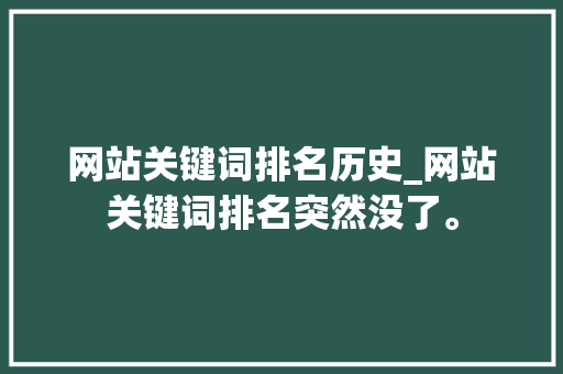 网站关键词排名历史_网站关键词排名突然没了。 网站关键词排名历史_网站关键词排名突然没了。 SEO关键词