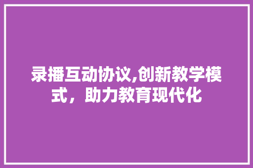 录播互动协议,创新教学模式，助力教育现代化