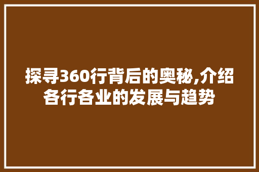 探寻360行背后的奥秘,介绍各行各业的发展与趋势