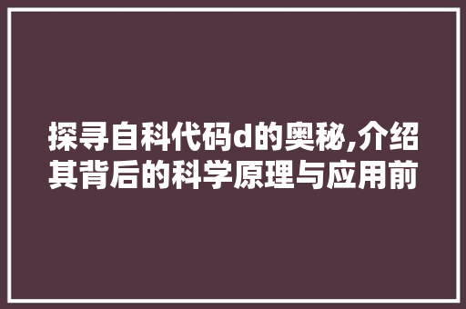 探寻自科代码d的奥秘,介绍其背后的科学原理与应用前景 百度SEO