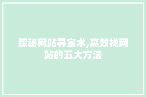 探秘网站寻宝术,高效找网站的五大方法