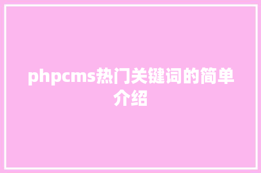 phpcms热门关键词的简单介绍 phpcms热门关键词的简单介绍 SEO关键词
