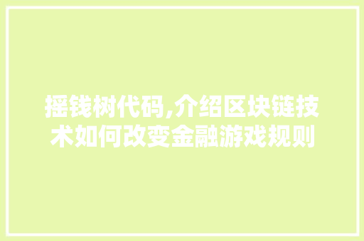 摇钱树代码,介绍区块链技术如何改变金融游戏规则