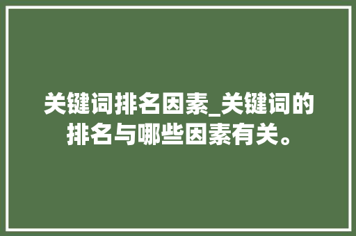 关键词排名因素_关键词的排名与哪些因素有关。 关键词排名因素_关键词的排名与哪些因素有关。 SEO关键词