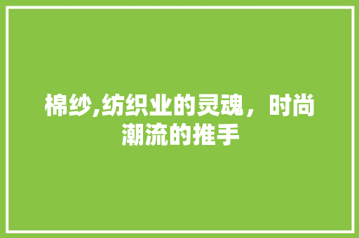 棉纱,纺织业的灵魂，时尚潮流的推手
