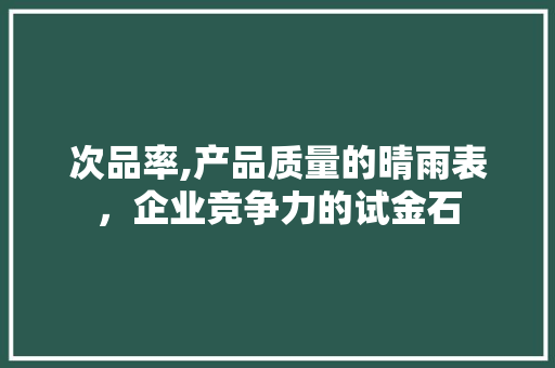 次品率,产品质量的晴雨表，企业竞争力的试金石
