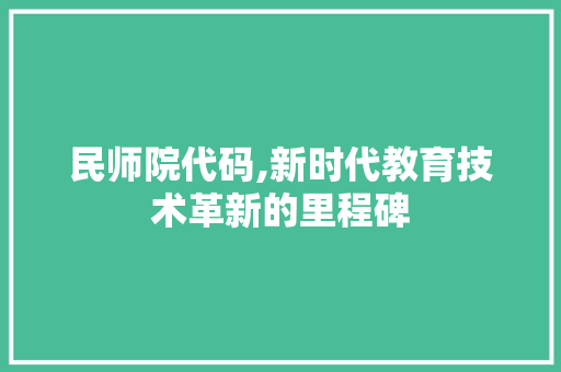 民师院代码,新时代教育技术革新的里程碑