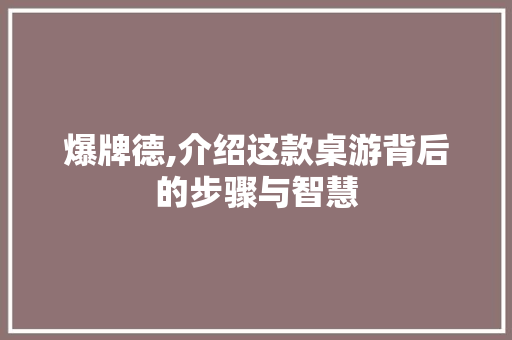 爆牌德,介绍这款桌游背后的步骤与智慧