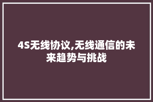 4S无线协议,无线通信的未来趋势与挑战