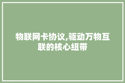 物联网卡协议,驱动万物互联的核心纽带