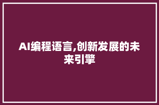 AI编程语言,创新发展的未来引擎 百度SEO